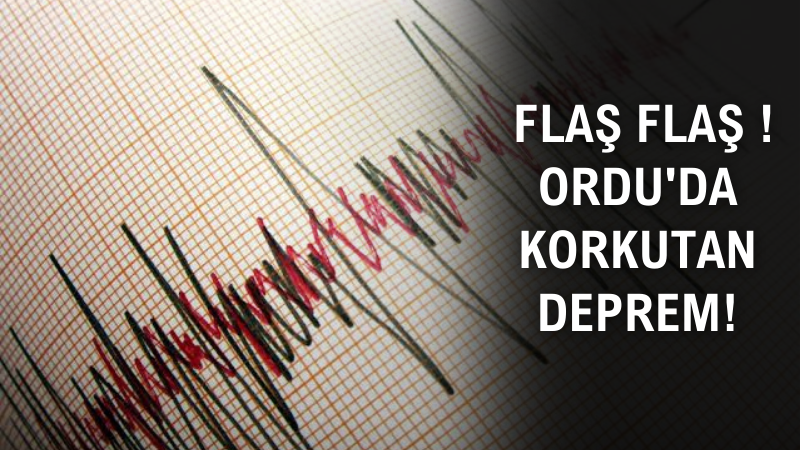 ORDU'DA KORKUTAN DEPREM