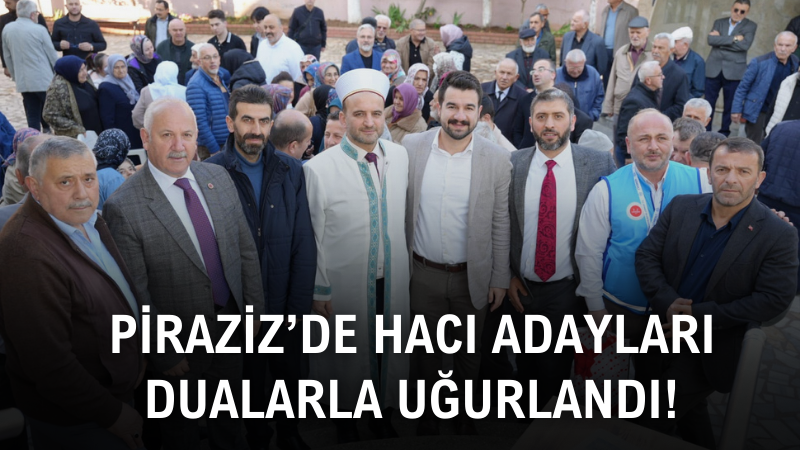 PİRAZİZ'DE HACI ADAYLARI DUALARLA UĞURLANDI!